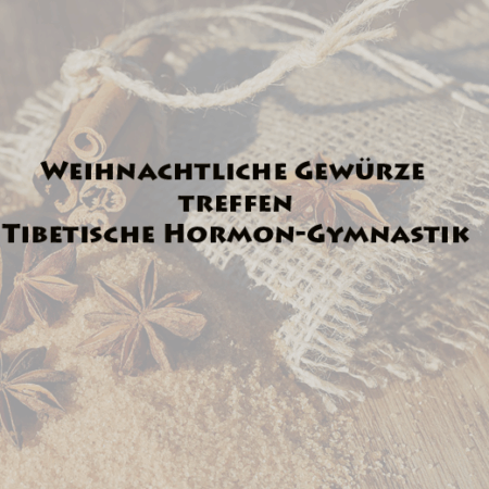 Workshop: Weihnachtliche Gewürze & Tibetische Hormon-Gymnastik